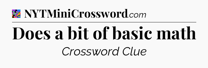 Does a bit of basic math Crossword Clue