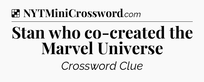 Solution: Stan who co-created the Marvel Universe - NYT Crossword