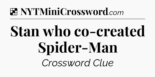 Solution: Stan who co-created Spider-Man - NYT Crossword