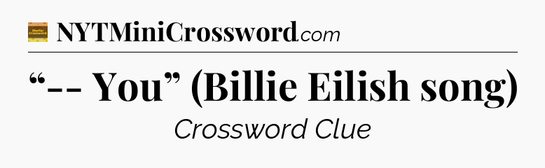 “-- You” (Billie Eilish song) - Eugene Sheffer Crossword