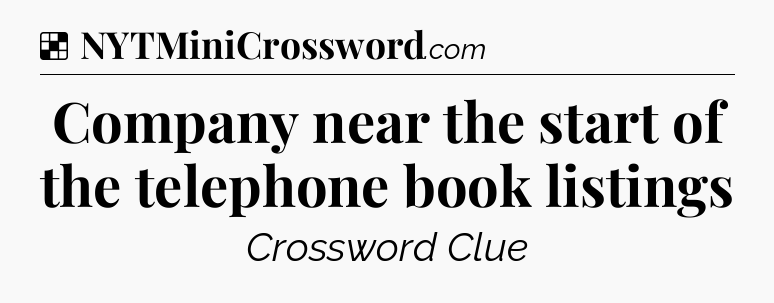Solution: Company near the start of the telephone book listings - NYT Crossword