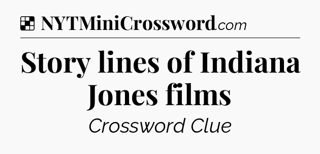 Solution: Story lines of Indiana Jones films - NYT Crossword