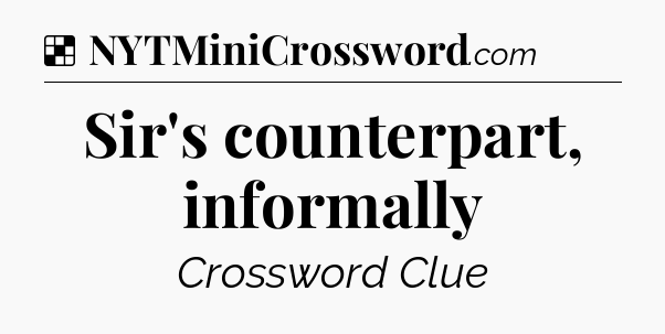 Solution: Sir's counterpart, informally - NYT Crossword
