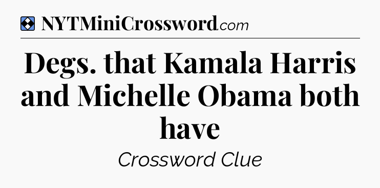 Solution: Degs. that Kamala Harris and Michelle Obama both have - NYT Mini Crossword
