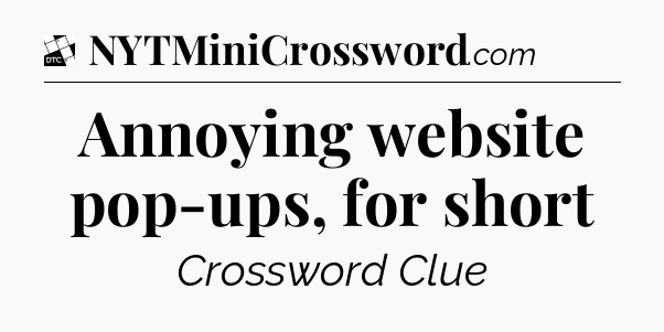 Annoying website pop-ups, for short - Daily Themed Classic Crossword