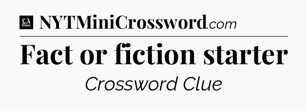 Fact or fiction starter - LA Times Crossword
