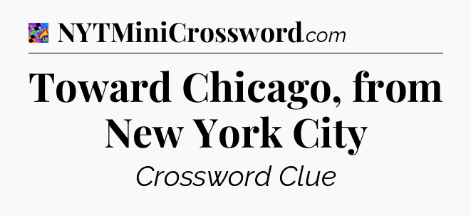 Toward Chicago, from New York City Crossword Clue