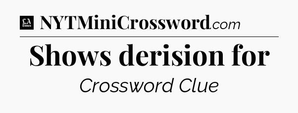 Shows derision for - LA Times Crossword