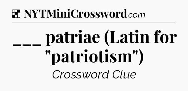 Solution: ___ patriae (Latin for 