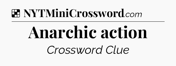 Solution: Anarchic action - NYT Crossword