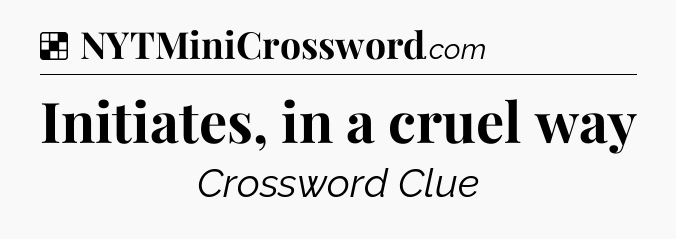 Solution: Initiates, in a cruel way - NYT Crossword