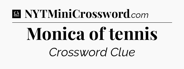 Monica of tennis - LA Times Crossword