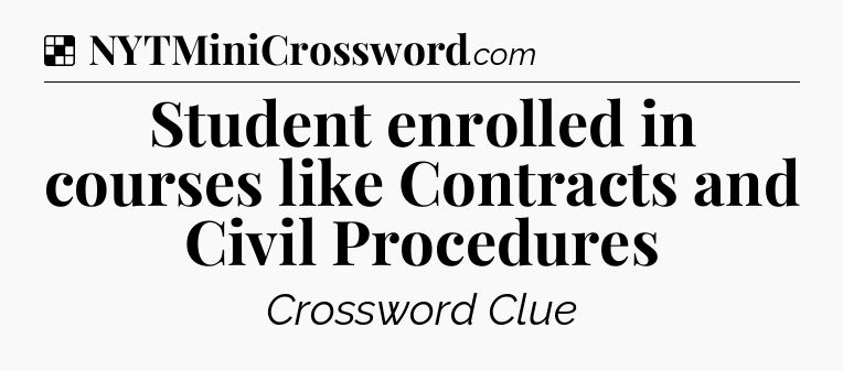 Solution: Student enrolled in courses like Contracts and Civil Procedures - NYT Crossword