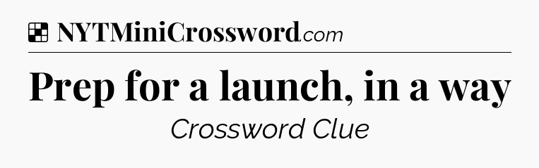 Solution: Prep for a launch, in a way - NYT Crossword