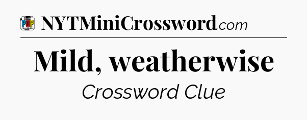 Mild, weatherwise Crossword Clue