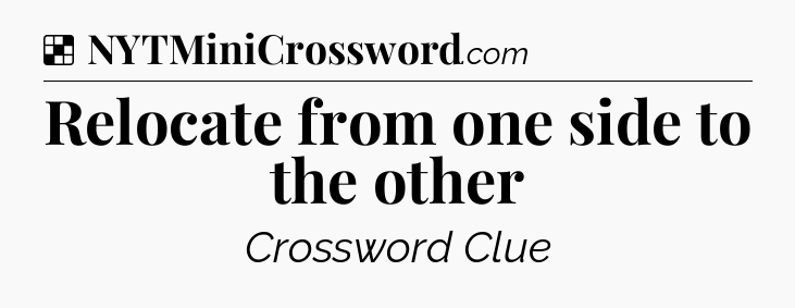 Solution: Relocate from one side to the other - NYT Crossword