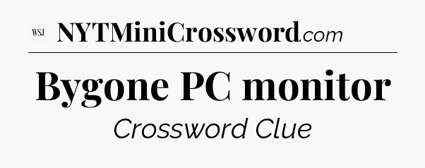 Bygone PC monitor - WSJ Crossword