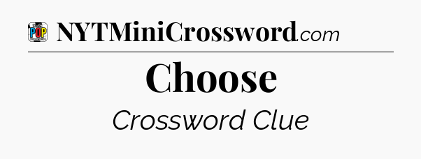 Choose Crossword Clue