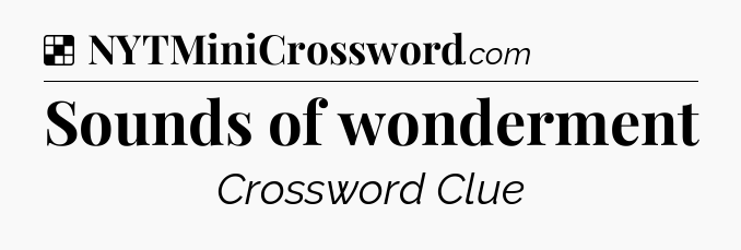 Solution: Sounds of wonderment - NYT Crossword