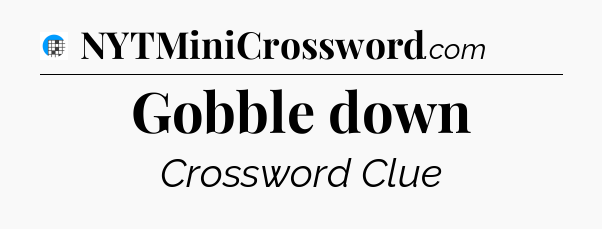 Gobble down Crossword Clue