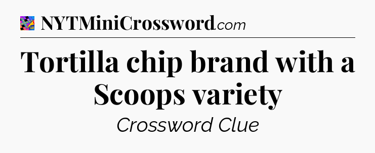 Tortilla chip brand with a Scoops variety Crossword Clue
