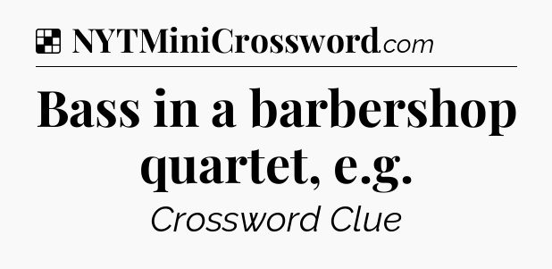 Solution: Bass in a barbershop quartet, e.g - NYT Crossword