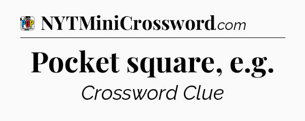 Pocket square, e.g Crossword Clue
