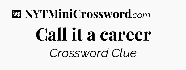 Call it a career Crossword Clue