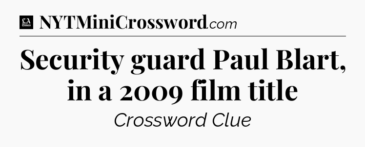 Security guard Paul Blart, in a 2009 film title - LA Times Crossword