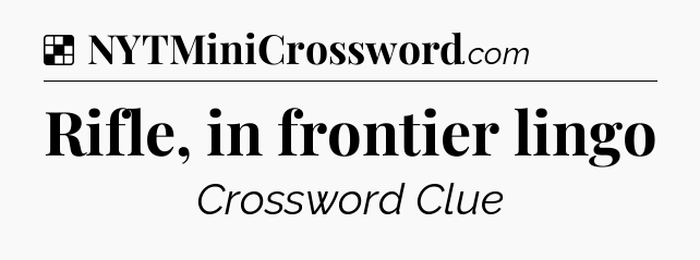 Solution: Rifle, in frontier lingo - NYT Crossword