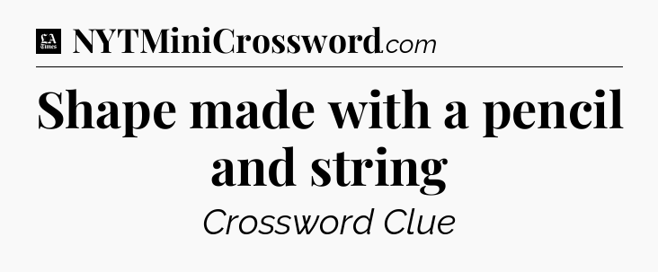 Shape made with a pencil and string - LA Times Crossword