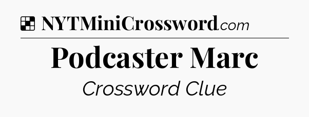 Solution: Podcaster Marc - NYT Crossword