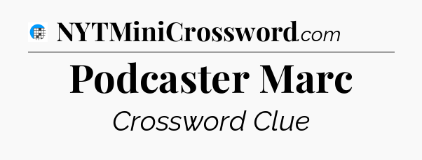 Podcaster Marc Crossword Clue