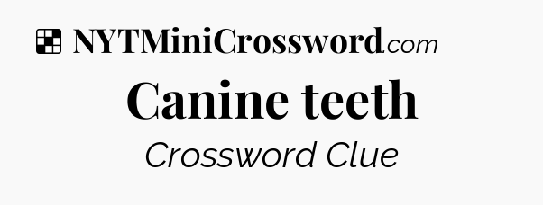 Solution: Canine teeth - NYT Crossword