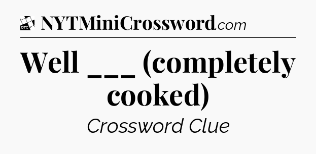 Well ___ (completely cooked) - Daily Themed Mini Crossword