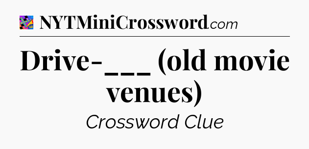 Drive-___ (old movie venues) Crossword Clue