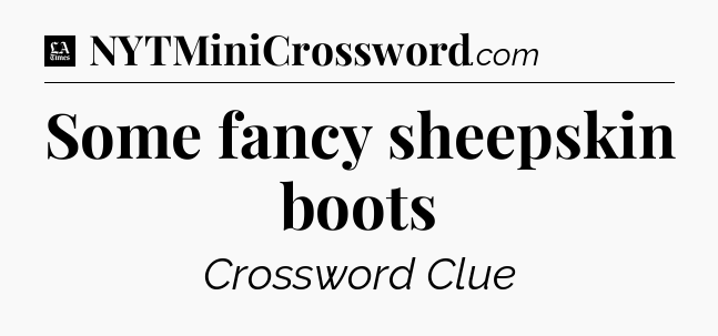 Some fancy sheepskin boots - LA Times Crossword