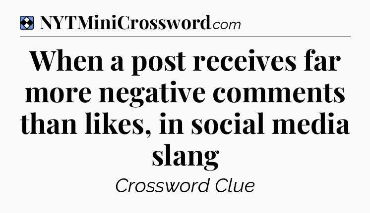 Solution: When a post receives far more negative comments than likes, in social media slang - NYT Mini Crossword