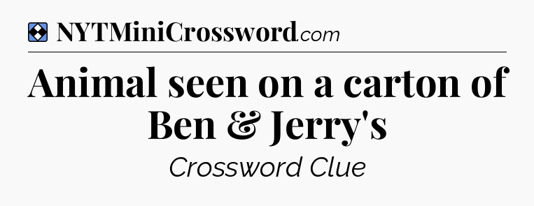 Solution: Animal seen on a carton of Ben & Jerry's - NYT Mini Crossword