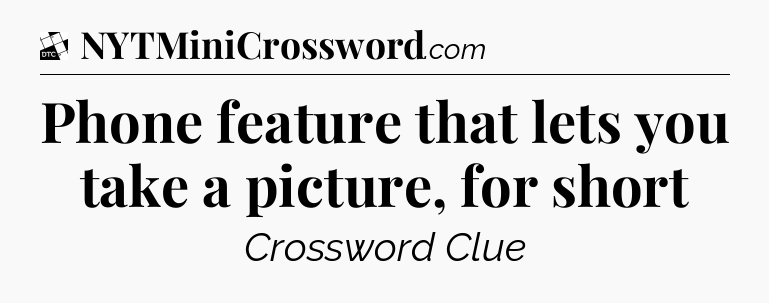 Phone feature that lets you take a picture, for short - Daily Themed Classic Crossword