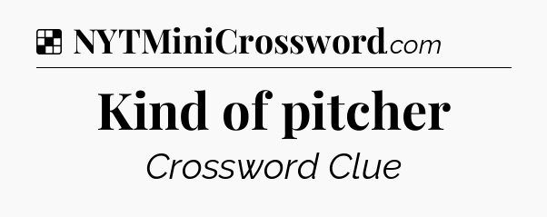 Solution: Kind of pitcher - NYT Crossword