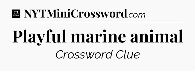Playful marine animal - LA Times Crossword