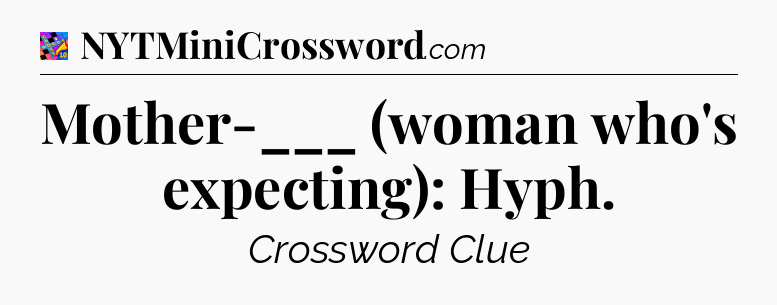 Mother-___ (woman who's expecting): Hyph Crossword Clue