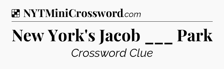 Solution: New York's Jacob ___ Park - NYT Crossword