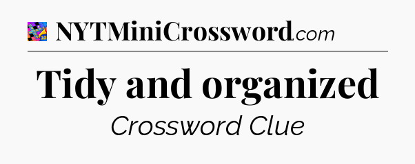 Tidy and organized Crossword Clue