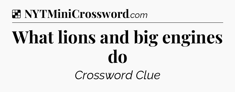 Solution: What lions and big engines do - NYT Crossword