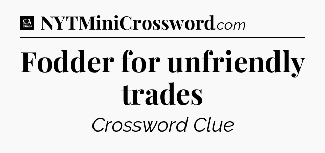 Fodder for unfriendly trades - LA Times Crossword