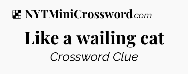 Solution: Like a wailing cat - NYT Crossword