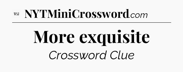 More exquisite - WSJ Crossword