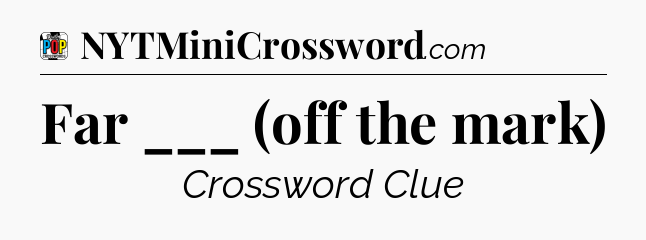 Far ___ (off the mark) Crossword Clue